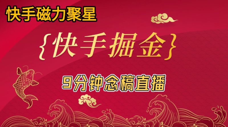 【快手手播掘金】9分钟念稿直播，单人日产值300+-飞哥网创
