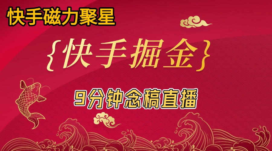 【快手手播掘金】9分钟念稿直播，单人日产值300+-飞哥网创